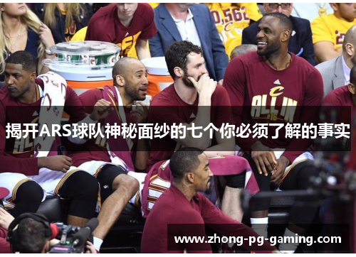 揭开ARS球队神秘面纱的七个你必须了解的事实