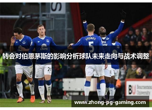 转会对伯恩茅斯的影响分析球队未来走向与战术调整