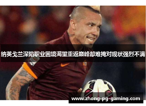纳英戈兰深陷职业困境渴望重返巅峰却难掩对现状强烈不满