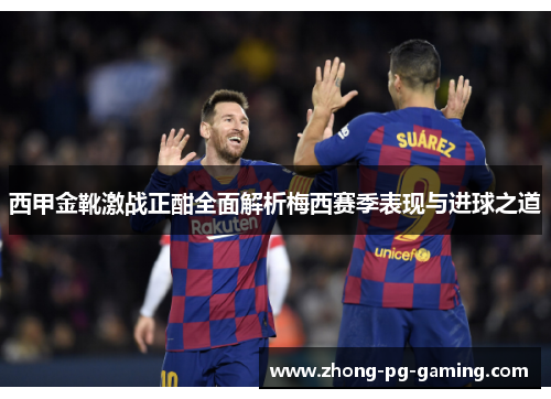 西甲金靴激战正酣全面解析梅西赛季表现与进球之道