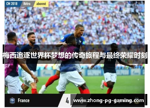梅西追逐世界杯梦想的传奇旅程与最终荣耀时刻