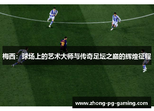 梅西：球场上的艺术大师与传奇足坛之巅的辉煌征程