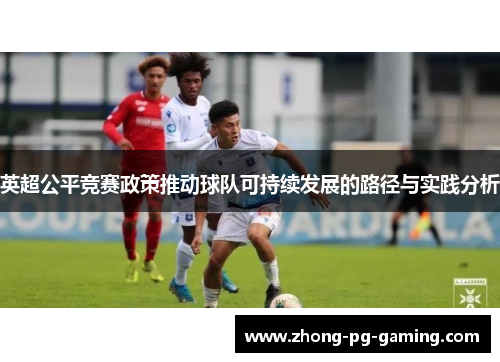 英超公平竞赛政策推动球队可持续发展的路径与实践分析